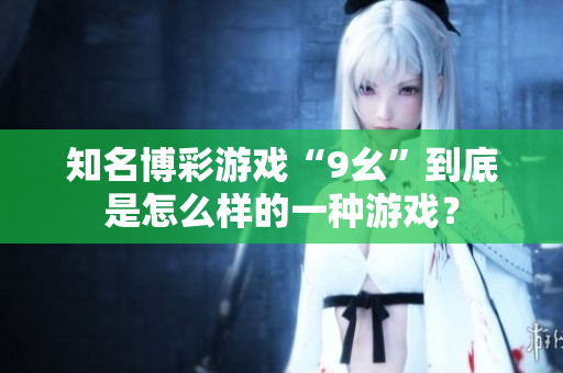 知名博彩游戲“9幺”到底是怎么樣的一種游戲？
