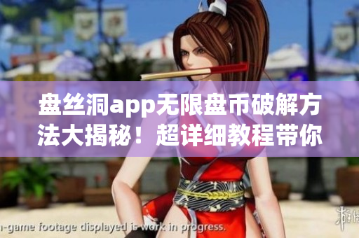 盤(pán)絲洞app無(wú)限盤(pán)幣破解方法大揭秘！超詳細(xì)教程帶你暢享無(wú)限資源