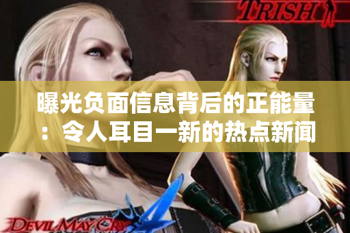 曝光負(fù)面信息背后的正能量：令人耳目一新的熱點(diǎn)新聞